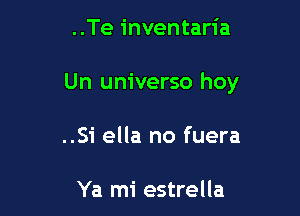 ..Te inventaria

Un universo hoy

..Si ella no fuera

Ya mi estrella