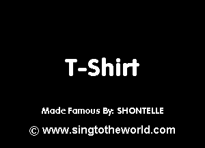 T-Shl'lri?

Made Famous 8y. SHONTELLE

(Q www.singtotheworld.com