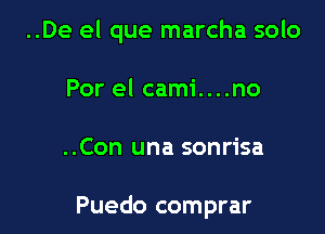 ..De el que marcha solo

Por el cami....no
..Con una sonrisa

Puedo comprar