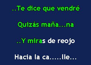 ..Te dice que vendrei
Quiza'is mafia...na
..Y miras de reojo

Hacia la ca ..... Ile...