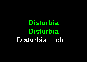 Disturbia

Disturbia
Disturbia... oh...