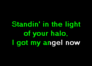 Standin' in the light

of your halo,
I got my angel now