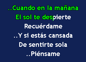 ..Cuando en la mafiana
El sol te despierte
Recuadame
..Y si estais cansada
De sentirte sola

..Pwnsame l