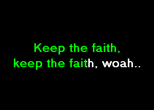 Keep the faith,

keep the faith, woah..