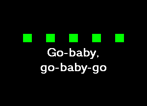 El El El El E1
Go-baby,

go-baby-go