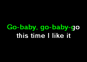 Go- baby. 90- baby-go

this time I like it