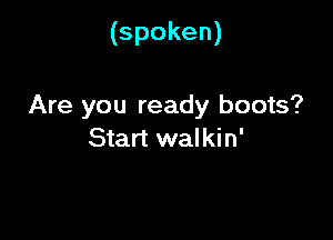 (spoken)

Are you ready boots?

Start walkin'