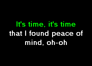 It's time, it's time

that I found peace of
mind, oh-oh