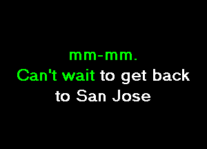 mm-mm.

Can't wait to get back
to San Jose