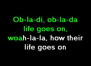 Ob-Ia-di, ob-la-da
life goes on,

woah-la-la, how their
life goes on