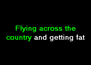 Flying across the

country and getting fat