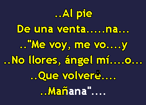 ..Al pie
De una venta ..... na...
..Me voy, me vo....y

..No llores, angel mi....o...
..Que volvere....
..Mar'iana....
