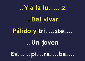 ..Yalalu ...... 2

..Del vivar

Palido y tri....ste....

..Un joven

Ex ..... pi...ra....ba....