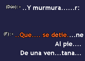 (00011) ..Y murmura ...... rz

(F12) ..Que.... se detie....ne
Al pie....
De una ven...tana...