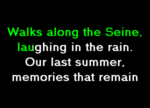 Walks along the Seine,
laughing in the rain.
Our last summer,
memories that remain