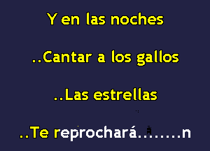 Y en las noches

..Cantar a los gallos

..Las estrellas

..Te reprochara'i ........ n