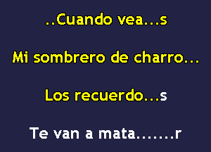 ..Cuando vea...s

Mi sombrero de charro...

Los recuerdo...s

Te van a mata ....... r