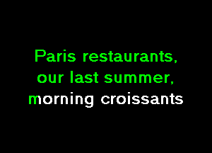 Paris restau rants,

our last summer,
morning croissants