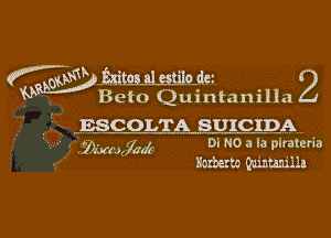 (7 memmmode 2

Beto Quintanilla
ESCOLTA SUICIDA

17mm 14m. DI NO a la plratcria
89mm Qaintanilla

g