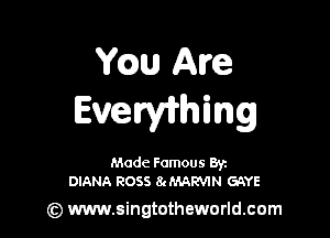 Ycau Ame
EvenfirhMQJ

Made Famous Byz
DIANA ROSS 8cMARVIN GAYE

) www.singtotheworld.com