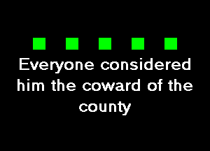 El III E El El
Everyone considered

him the coward of the
county