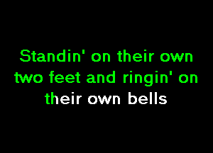 Standin' on their own

two feet and ringin' on
their own bells