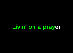 Livin' on a prayer