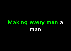 Making every man a

man