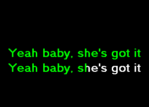 Yeah baby, she's got it
Yeah baby, she's got it