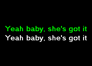 Yeah baby, she's got it

Yeah baby. she's got it