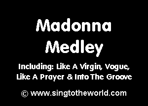 Madonna
Medilley

Includingz Like A Virgin, Vogue,
Like A Prayer 8 Into The Groove

(Q www.singtotheworld.com