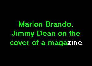 Marlon Brando,

Jimmy Dean on the
cover of a magazine