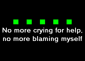 DDDDD

No more crying for help,
no more blaming myself