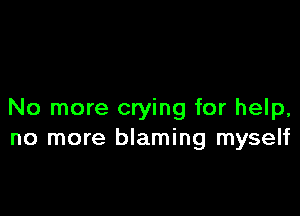 No more crying for help,
no more blaming myself