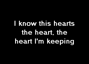 I know this hearts

the heart, the
heart I'm keeping