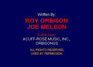 Written By

ACUFF-ROSE MUSIC, INC,
ORBISONGS

ALL RIGHTS RESERVED
USED BY PERMISSION