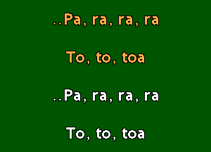 ..Pa, ra, ra, ra

To, to, tea

..Pa, ra, ra, ra

To, to, toa
