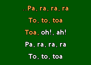 ..Pa, ra, ra, ra

To, to, toa

Toa, oh!, ah!

Pa, ra, ra, ra

To, to, tea