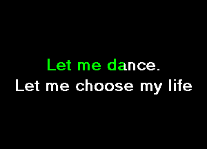 Let me dance.

Let me choose my life