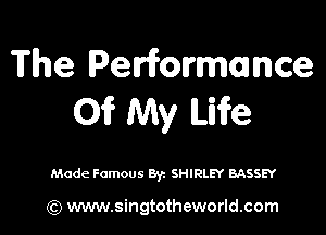 The Petrifonrmance
Of My We

Made Famous Byz SHIRLEY BASSEY

(Q www.singtotheworld.com