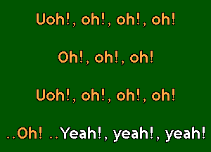 Uohl, oh!, oh!, oh!
Oh!, oh!, oh!

Uoh!, oh!, oh!, oh!

..Oh! ..Yeah!, yeah!, yeah!