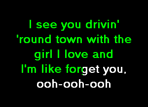 I see you drivin'
'round town with the

girl I love and
I'm like forget you.
ooh-ooh-ooh