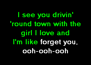 I see you drivin'
'round town with the

girl I love and
I'm like forget you.
ooh-ooh-ooh