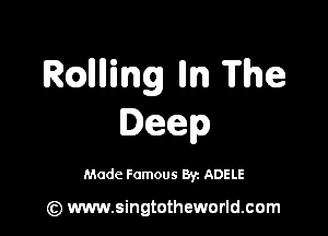 R(QIllling lln The

Deep

Made Famous Br. ADELE

(z) www.singtotheworld.com
