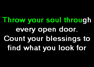 Throw your soul through
every open door.
Count your blessings to
find what you look for