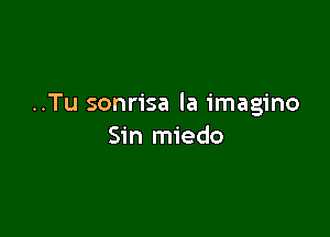 ..Tu sonrisa la imagino

Sin miedo