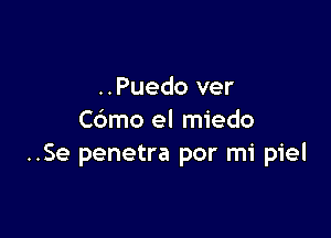 ..Puedo ver

C6mo el miedo
..Se penetra por mi piel