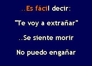 ..Es f3C'il decir2

'Te voy a extrariar

..Se siente morir

No puedo engalaar