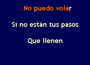 ..No puedo volar

Si no esta'm tus pasos

Que llenen