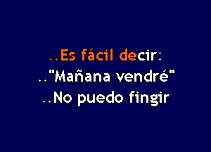 ..Esfa'ac1'l decirt

..Maf1ana vendrei
..No puedo fingir